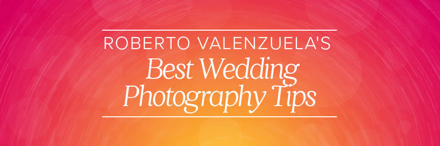 roberto valenzuela's best wedding photography tips