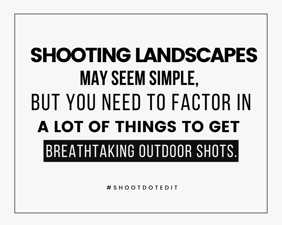 Shooting landscapes may seem simple, but you need to factor in a lot of things to get that breathtaking outdoor shot.