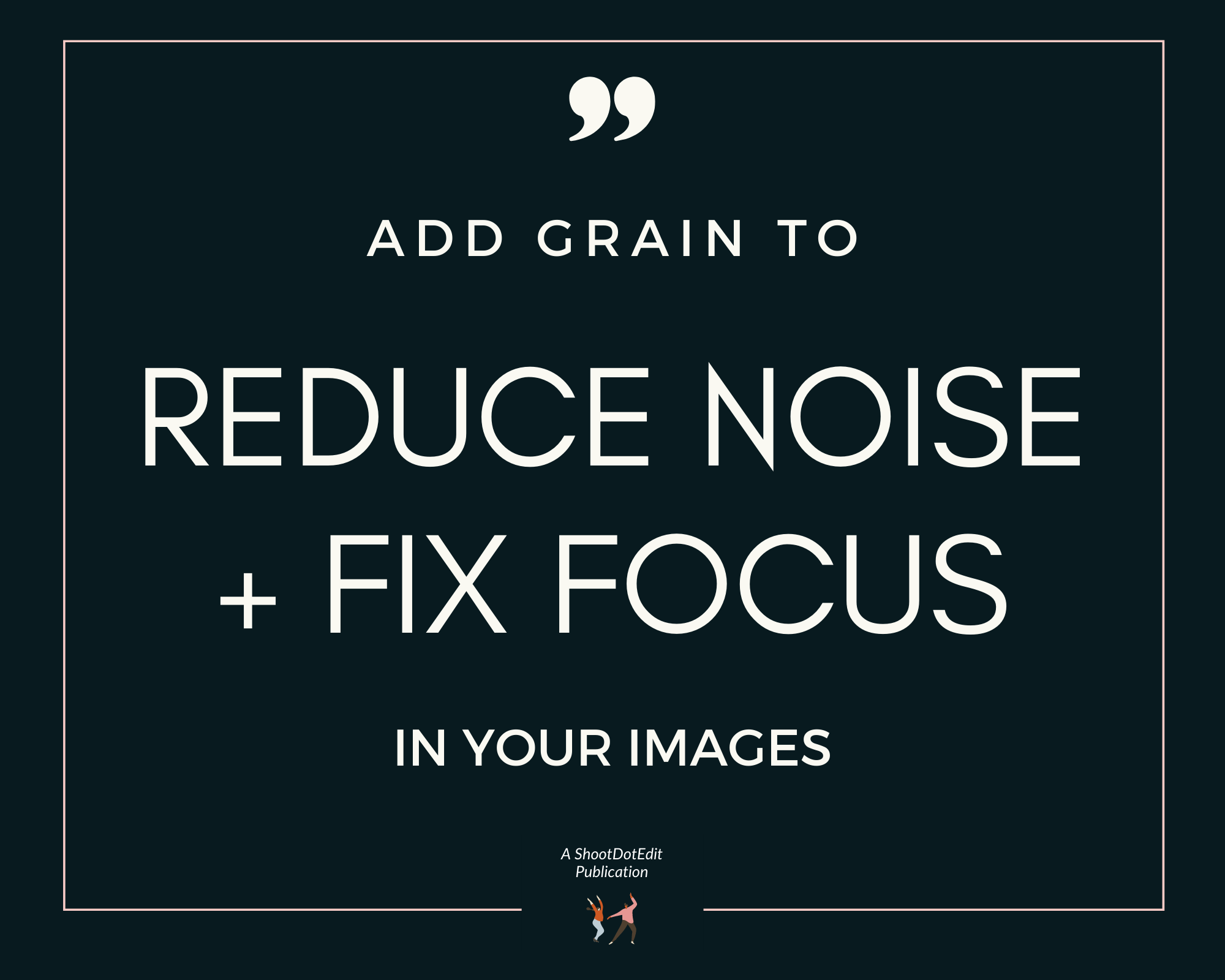 Infographic stating add grain to reduce noise and fix focus in your images