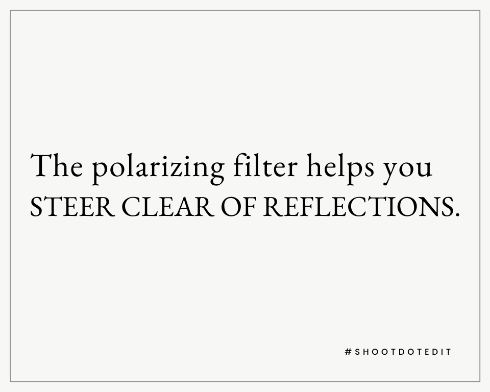 The polarizing filter helps you steer clear of reflections.