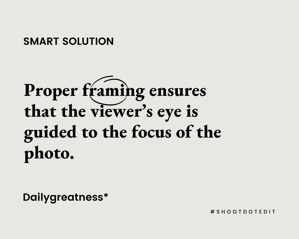  Proper framing ensures that the viewer’s eye is guided to the focus of the photo.