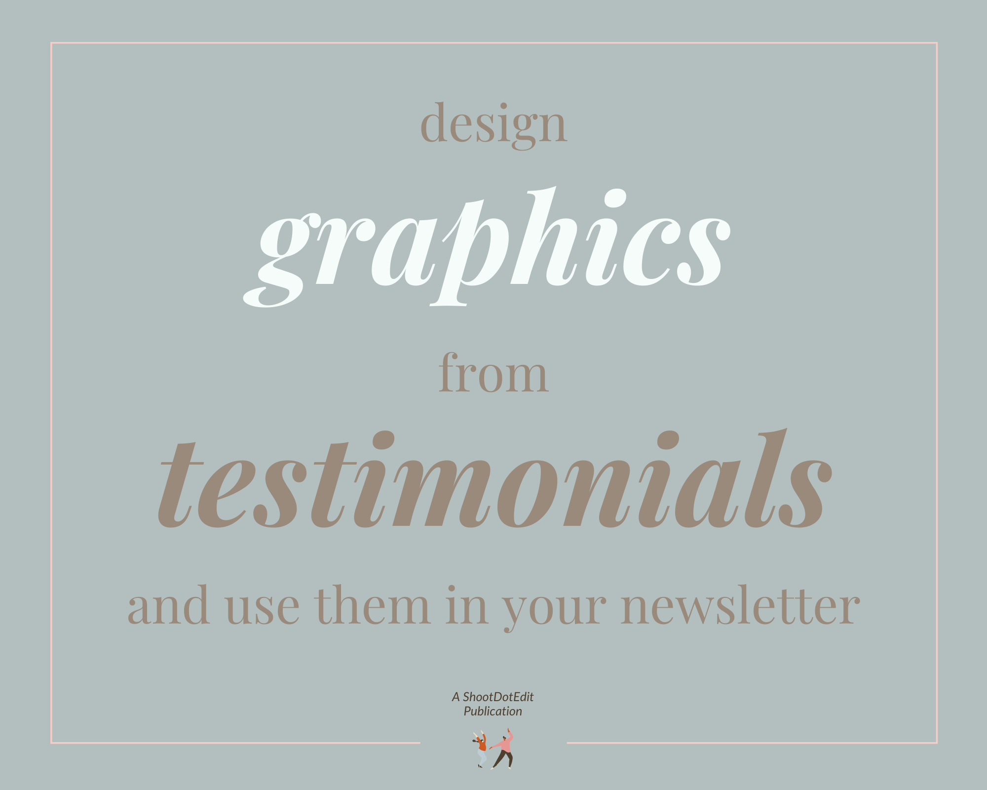 Infographic stating design graphics from testimonials and use them in your newsletter