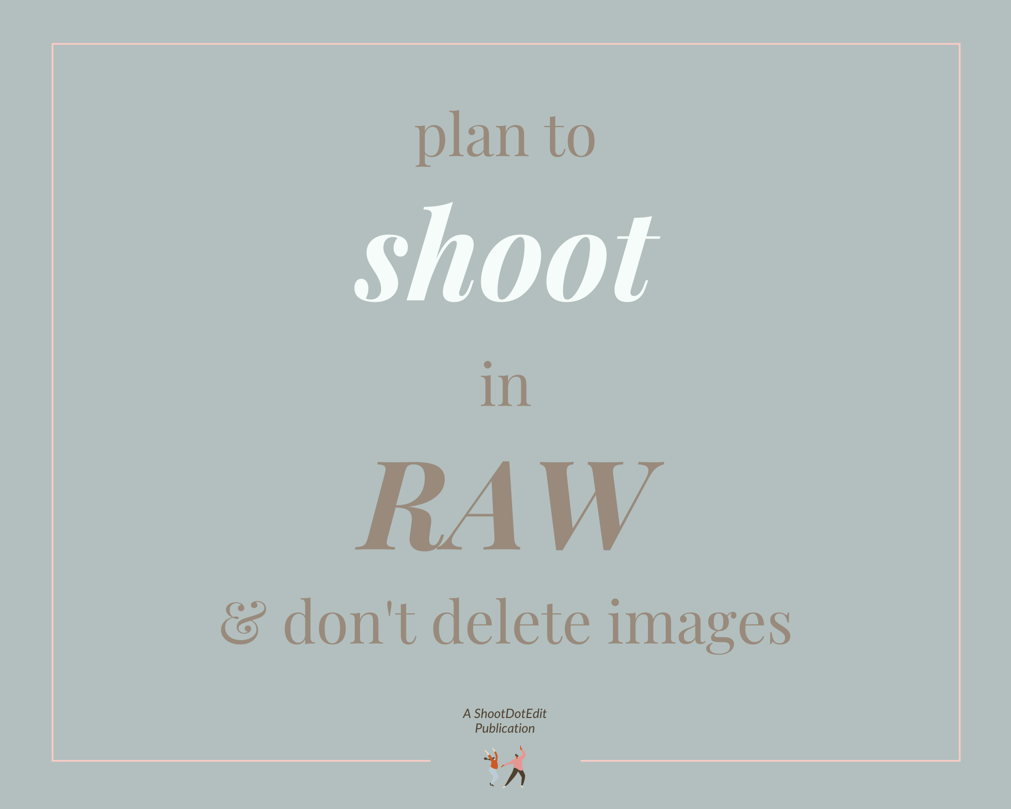 Infographic stating plan to shoot in RAW and don't delete images