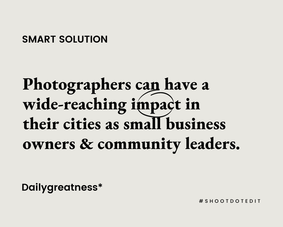 Photographers can have a wide-reaching impact in their cities as small business owners & community leaders.