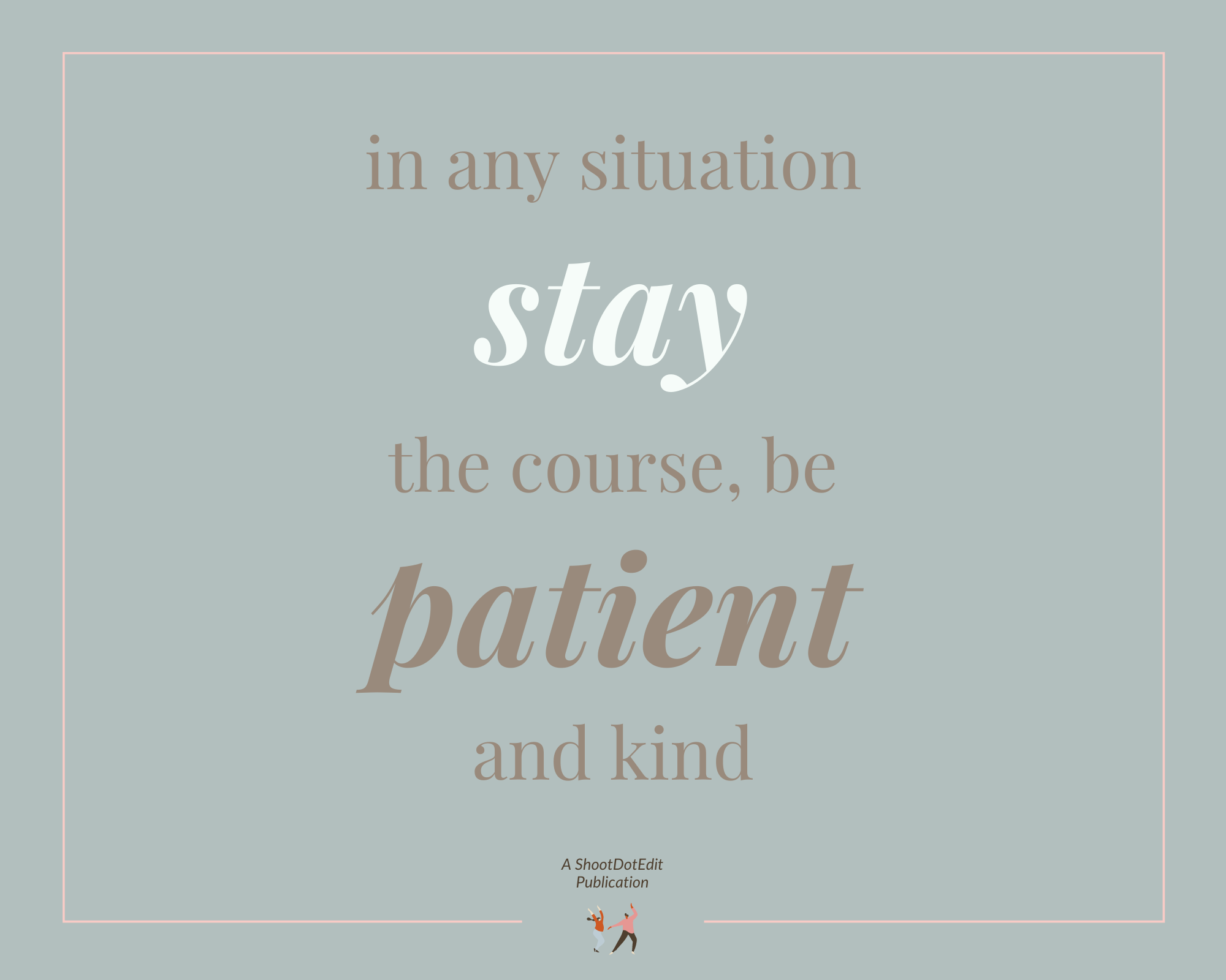 Infographic stating In any situation stay the course, be patient and kind