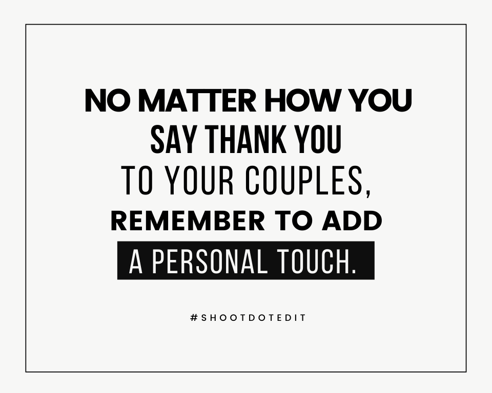 No matter how you say thank you to your couples, remember to add a personal touch. 