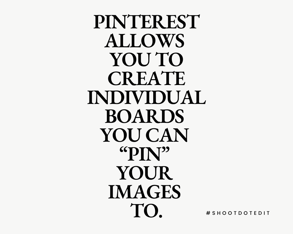 Pinterest allows you to create individual boards you can “Pin” your images to.