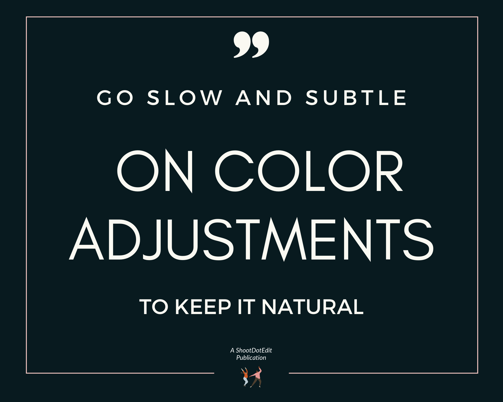 Infographic stating go slow and subtle on color adjustments to keep it natural