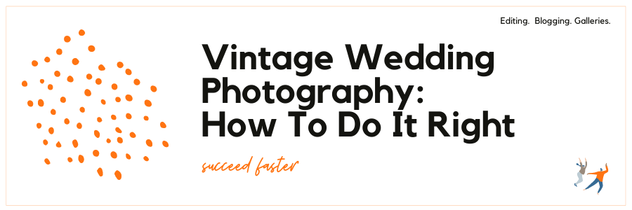 Vintage Wedding Photography: How To Do It Right