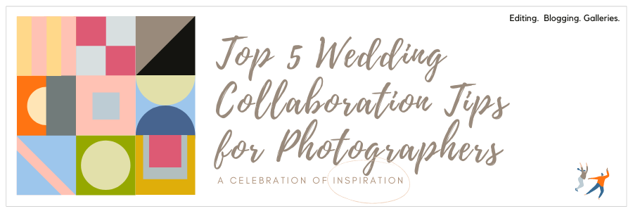 Top 5 Wedding Collaboration Tips for Photographers