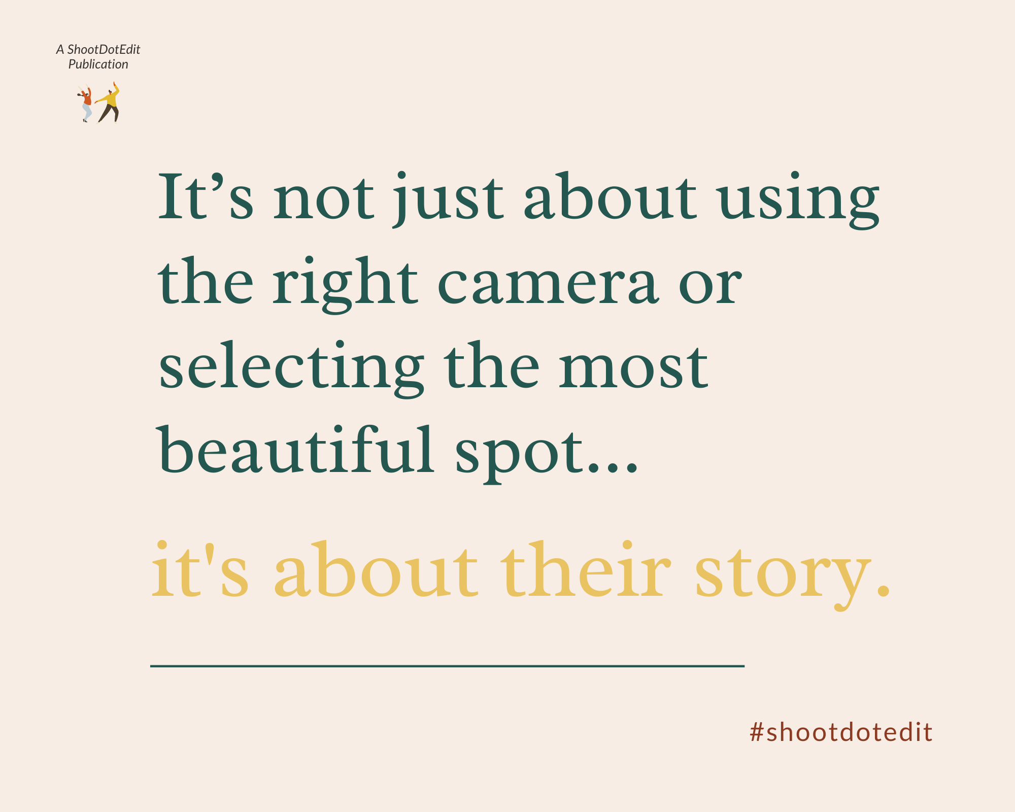 Graphic displaying - It's not just about using the right camera or selecting the most beautiful spot, it's about their story. 