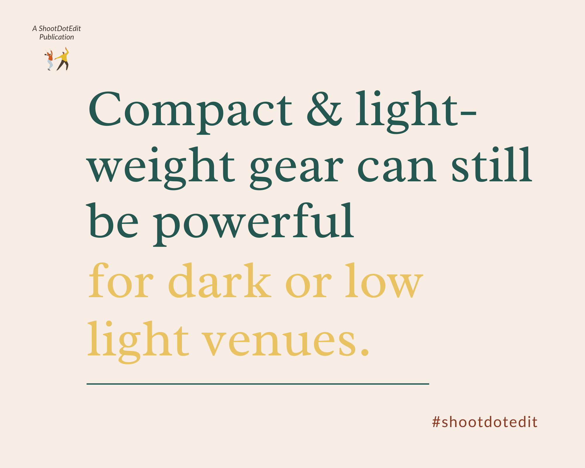 Infographic stating compact and light weight gear can still be powerful for dark or low light venues