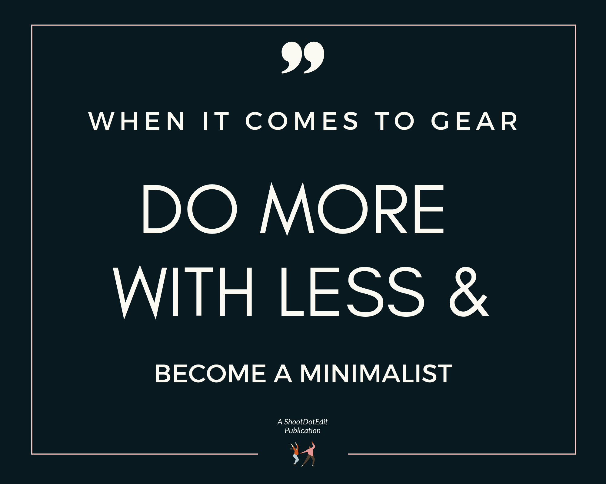 Infographic stating when it comes to gear do more with less and become a minimalist