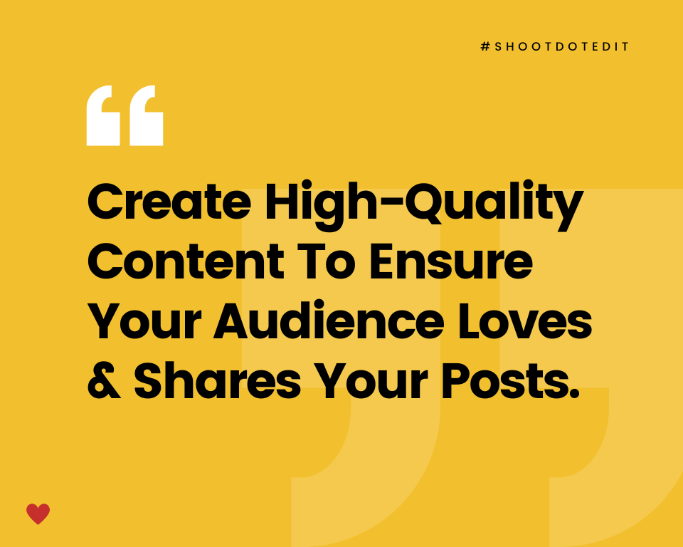 create high-quality content to ensure audience love and share your posts