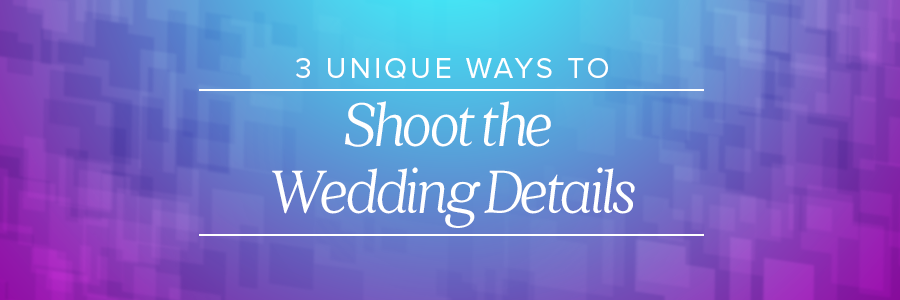 3 unique ways to shoot the wedding details