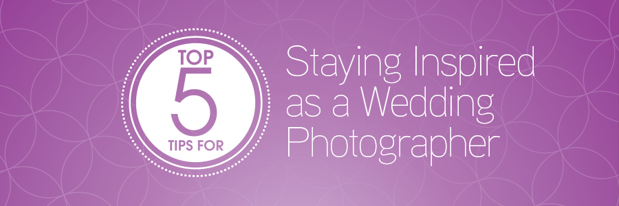 staying inspired as a wedding photographer